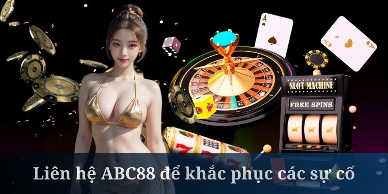 Liên hệ ABC88 để khắc phục các sự cố