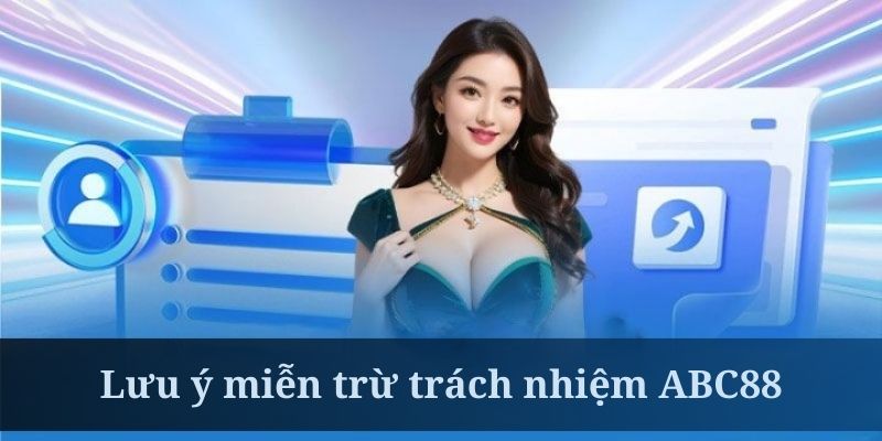 Miễn trừ trách nhiệm ABC88 với các lưu ý cần thiết