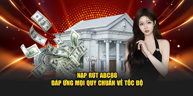 Nạp rút ABC88 đáp ứng mọi quy chuẩn về tốc độ