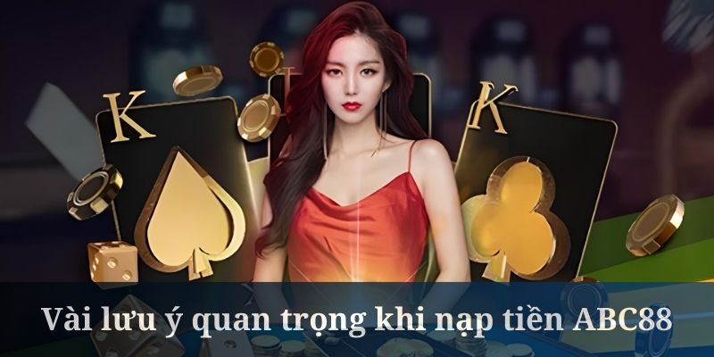 Nạp tiền ABC88 cần nhớ rõ các lưu ý quan trọng nhất