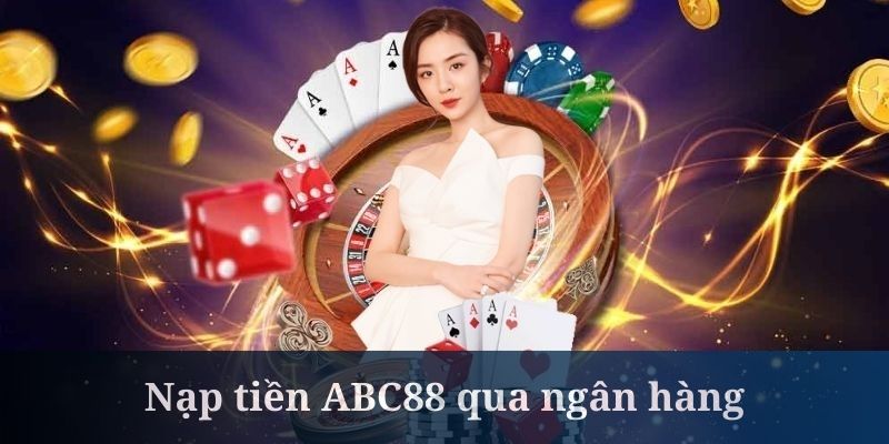 Nạp tiền ABC88 qua ngân hàng không hề khó khăn