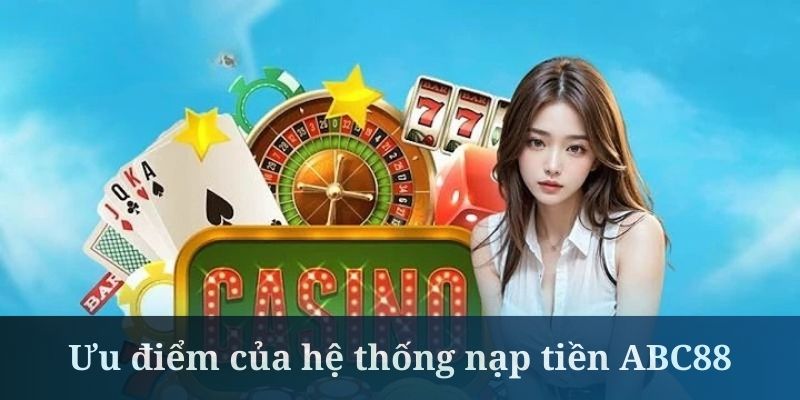 Nạp tiền ABC88 cho ra nhiều ưu đãi hấp dẫn