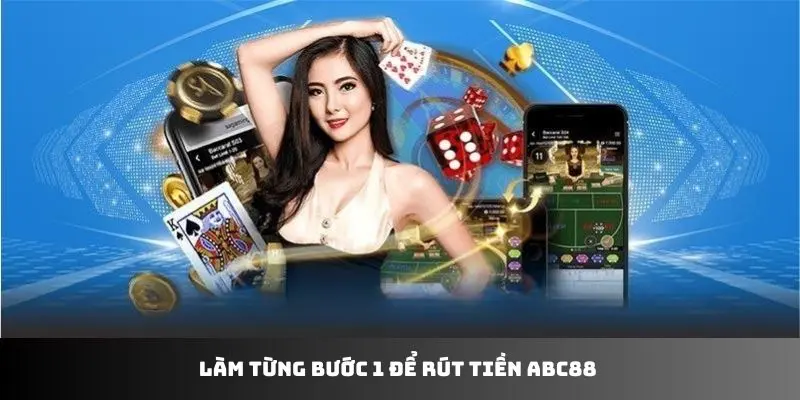 Làm từng bước 1 để rút tiền ABC88 