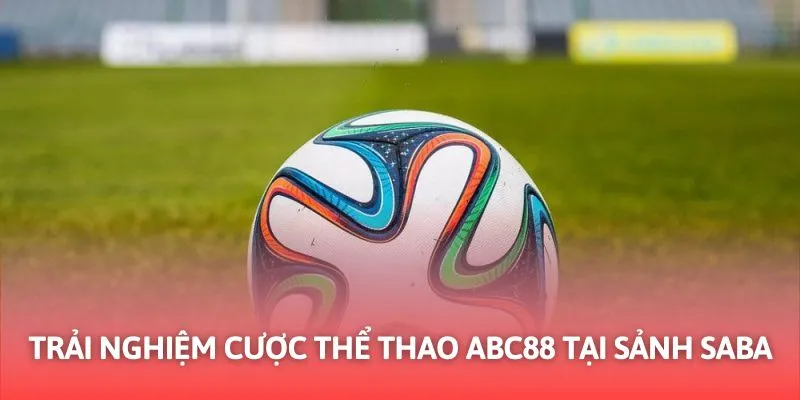 Trải Nghiệm Cược Thể Thao ABC88 Tại Sảnh Saba