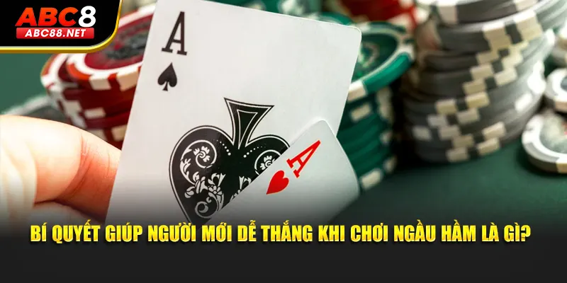 Bí quyết giúp người mới dễ thắng khi chơi Ngầu Hầm là gì?