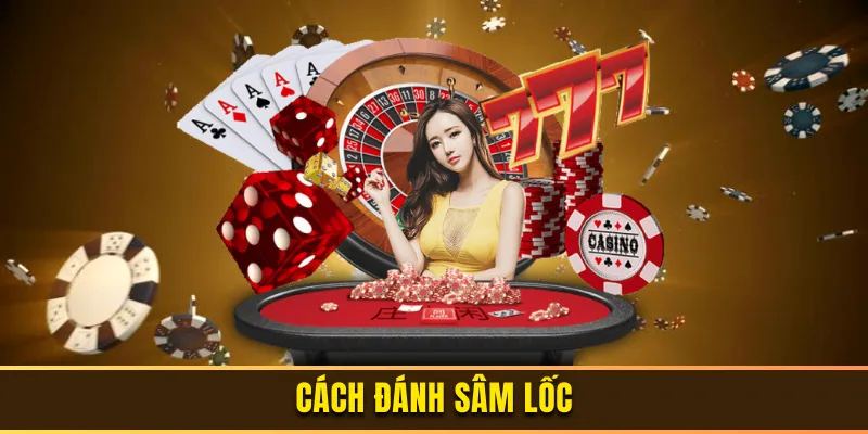 Hướng dẫn cách đánh sâm lốc hiệu quả