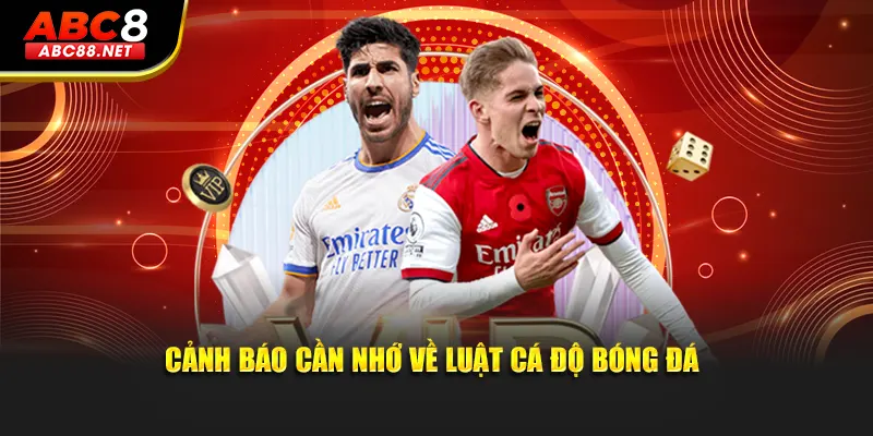 Cảnh báo cần nhớ về luật cá độ bóng đá