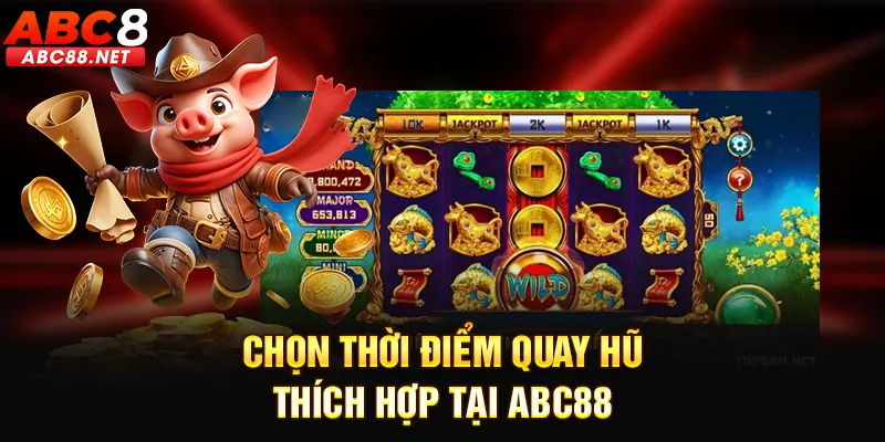 Chọn thời điểm quay hũ thích hợp tại ABC88