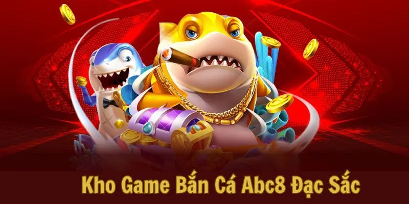 Kho Game Bắn Cá Abc8 Đặc Sắc