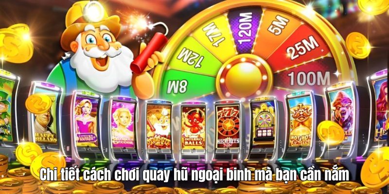 Chi tiết cách chơi quay hũ ngoại binh mà bạn cần nắm