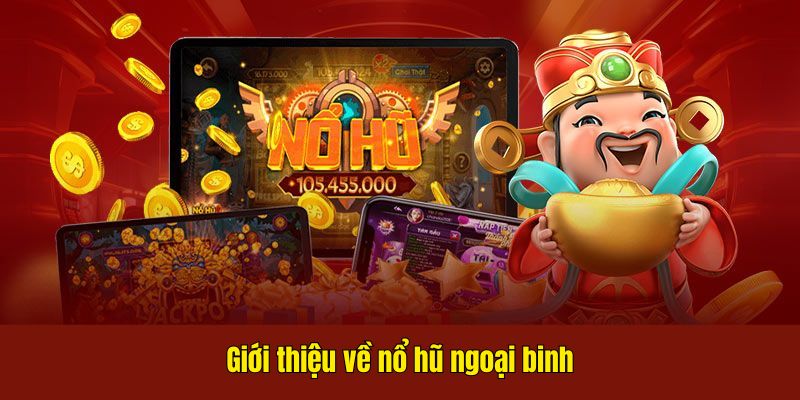 Giới thiệu về nổ hũ ngoại binh