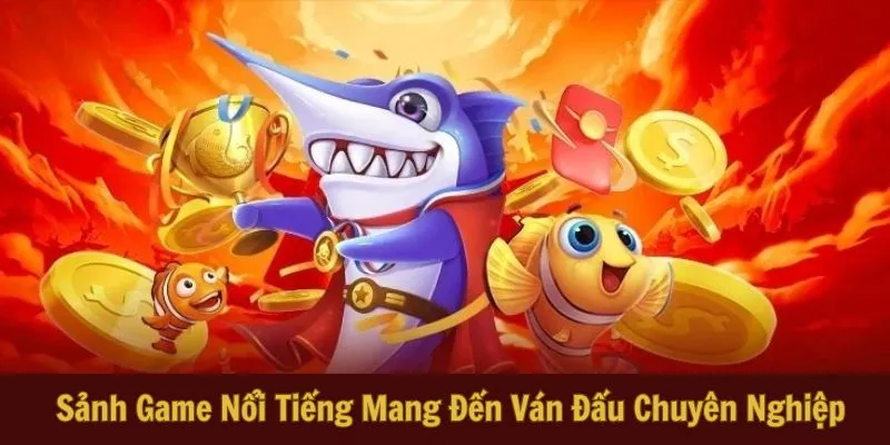 Sảnh Game Nổi Tiếng Mang Đến Ván Đấu Chuyên Nghiệp