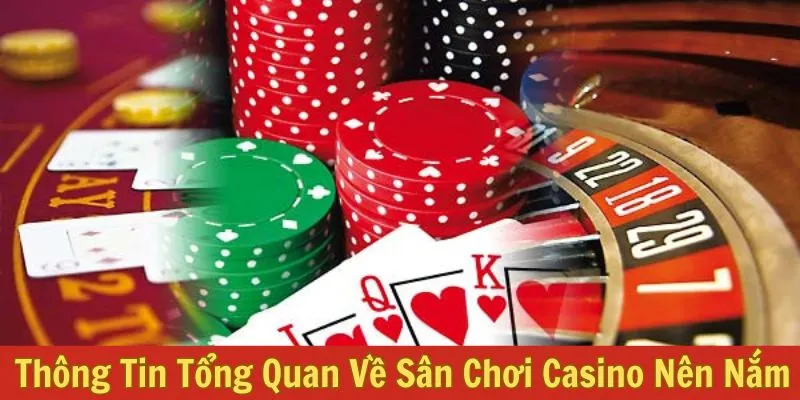 Thông Tin Tổng Quan Về Sân Chơi Casino Nên Nắm 